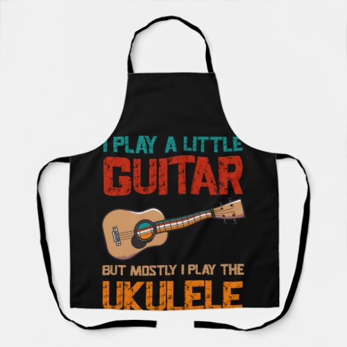 Play A Little Guitar But Mostly Play The Ukulele Apron