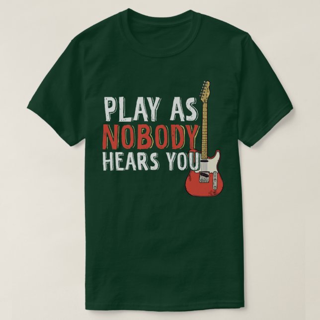 Play As Nobody Hears You Electric Guitar Music Gui T-Shirt (Design Front)