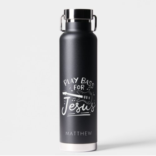 Play Bass Guitar For Jesus Christian Personalized Water Bottle