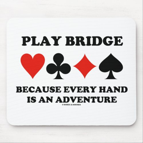 Play Bridge Because Every Hand Is An Adventure Mouse Pad