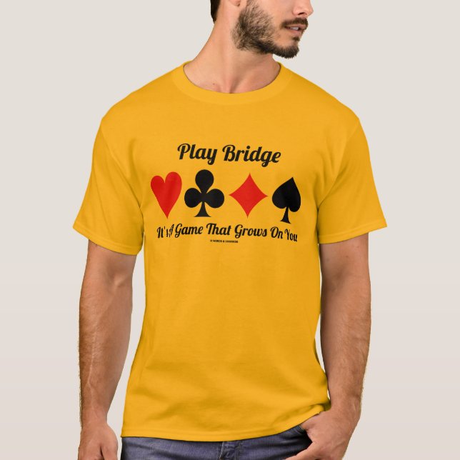 Play Bridge It's A Game That Grows On You T-Shirt (Front)