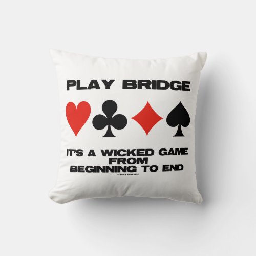 Play Bridge Its A Wicked Game From Beginning End Throw Pillow