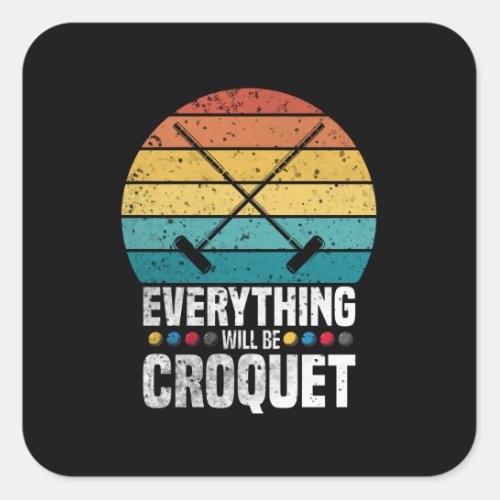 Play Croquet Everything Will Be Croquet Gift Square Sticker