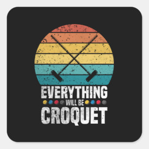 Play Croquet Everything Will Be Croquet Gift Square Sticker