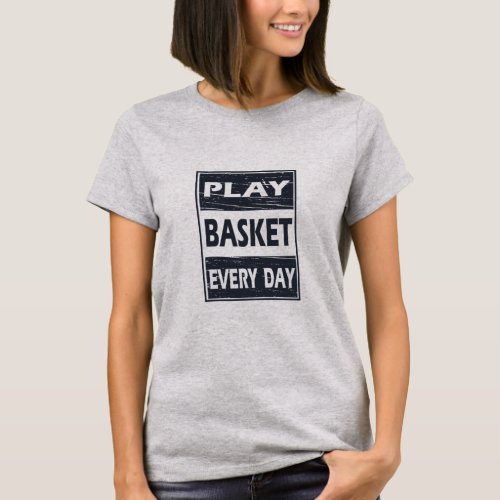 Play every day motivational basketball sayings T_Shirt