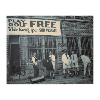 Play Golf Free (while Having Your Suit Pressed) Wood Wall Art by scenesfromthepast at Zazzle