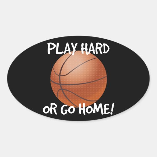 Play Hard or Go Home Basketball Oval Sticker