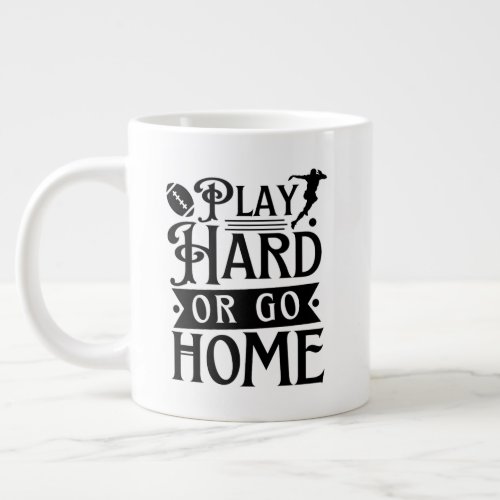 Play Hard Or Go Home Football Sayings  Giant Coffee Mug