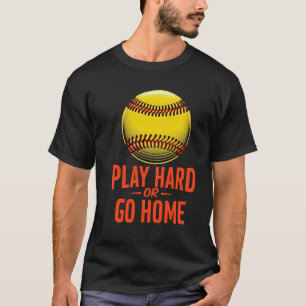 Play Hard or Go Home - Funny Softball Quote T-Shirt