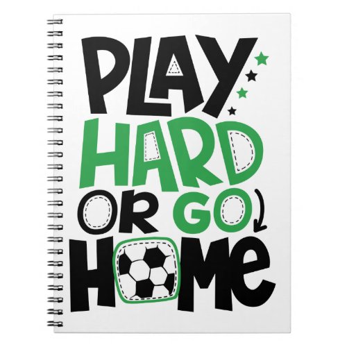 Play Hard Or Go Home Notebook