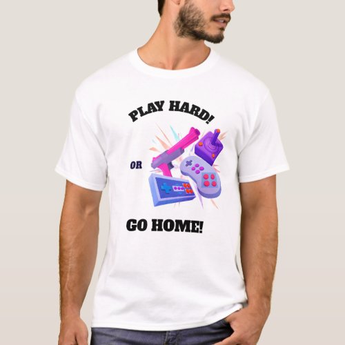 Play Hard or Go Home T_Shirt