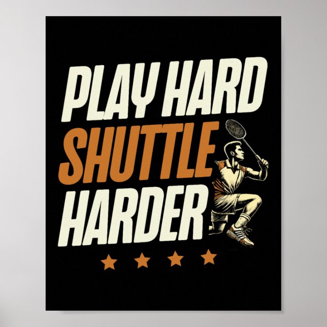 Play Hard Shuttle Harder Badminton Player Shuttle  Poster (Front)