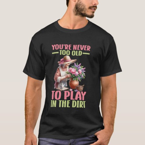 Play in the Dirt Plant Lady Flower Grandma Mom Gar T-Shirt