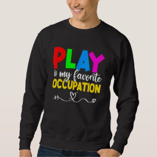 Play Is My Favorite Occupation Cool Occupational T Sweatshirt