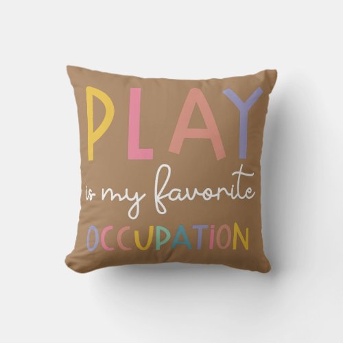 Play Is My Favorite Occupation Funny Occupation Throw Pillow