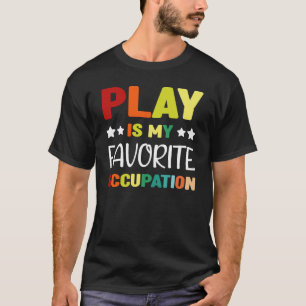 Play Is My Favorite Occupation, Occupational Thera T-Shirt
