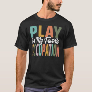 Play Is My Favorite Occupation Occupational Therap T-Shirt
