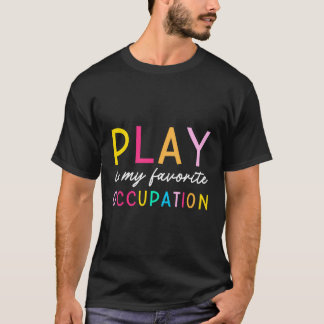 Play Is My Favorite Occupation Ot Occupational The T-Shirt