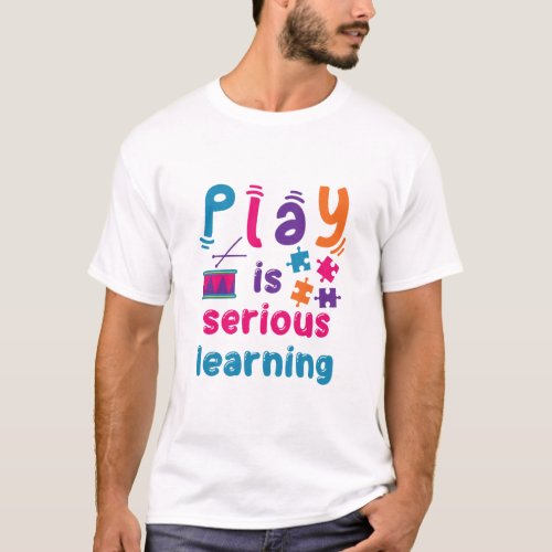 Play Is Serious Learning Daycare Preschool Teacher T_Shirt