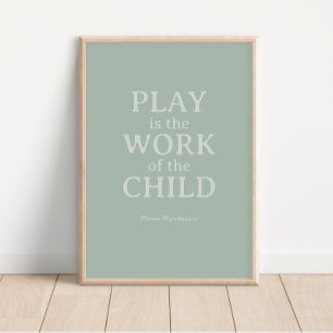 Play is the Work of the Child Maria Montessori Poster
