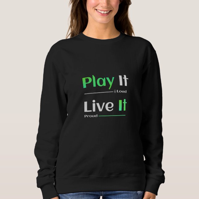 Play It Loud. Live It Proud. Sweatshirt (Front)