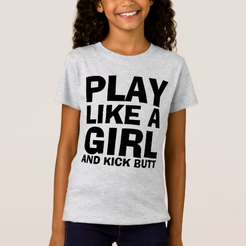 PLAY LIKE A GIRL  KICK BUTT GIRLS T_shirts