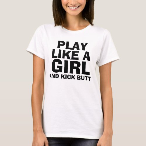 PLAY LIKE A GIRL  KICK BUTT T_shirts