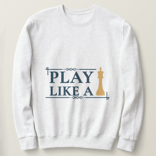 Play Like a King – Power Strategy Quote - Style A Sweatshirt (Design Front)