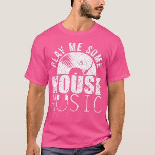 Play Me Some House Music Edm Lover T-Shirt