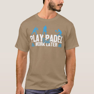 Play Padel Work Later Padel Tennis Platform Tennis T-Shirt