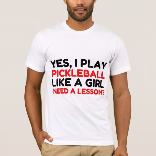 PLAY PICKLEBALL LIKE A GIRL NEED A LESSON T_Shirt