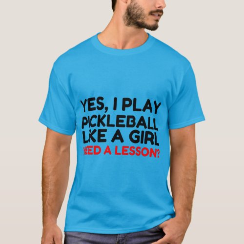 Play Pickleball Like A Girl Need Lesson T_Shirt