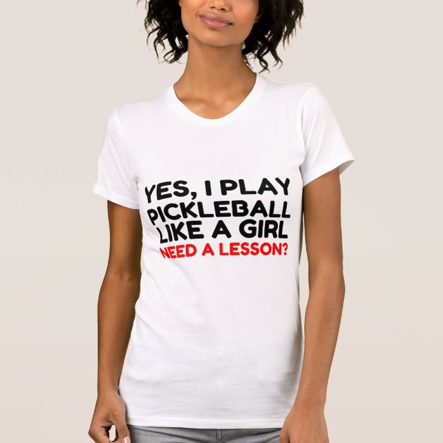Play Pickleball Like A Girl Need Lesson T-Shirt (Front)