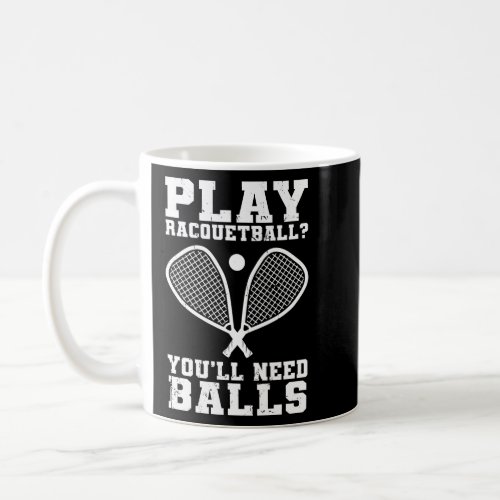 Play Racquetball YouLl Need Balls  Coffee Mug