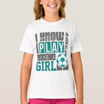 Play Soccer Like A Girl T-shirt by nasakom at Zazzle