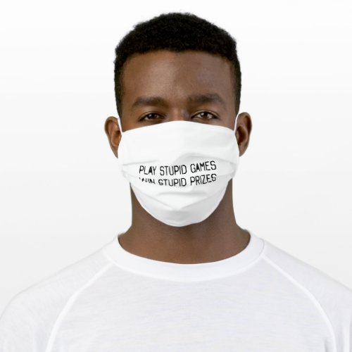 Play stupid games Win stupid prizes Adult Cloth Face Mask