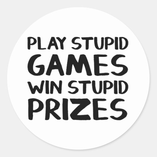 Play stupid games Win stupid prizes Classic Round Sticker