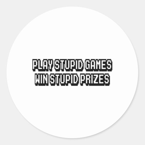 Play stupid games Win stupid prizes Classic Round Sticker