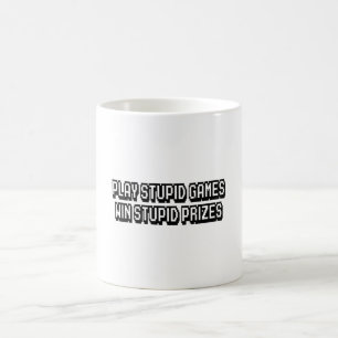 Play stupid games Win stupid prizes Coffee Mug