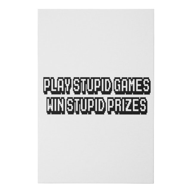 Play stupid games Win stupid prizes Faux Canvas Print (Front)