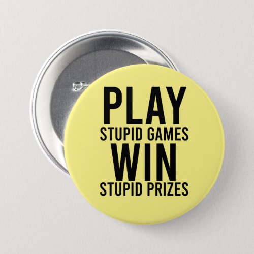 Play Stupid Games Win Stupid Prizes Funny Button