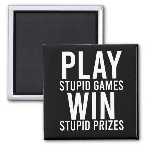 Play Stupid Games Win Stupid Prizes Funny Magnet