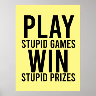 Play Stupid Games Win Stupid Prizes Funny Poster