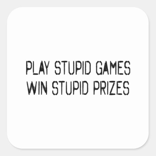 Play stupid games Win stupid prizes Square Sticker