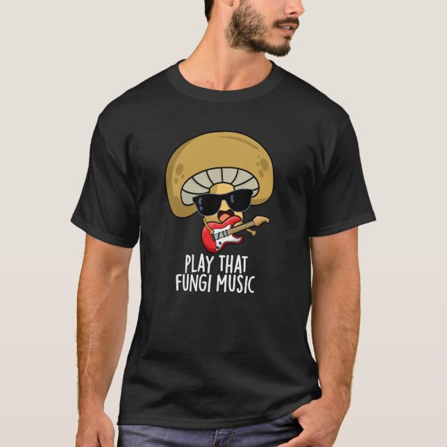 Play That Fungi Music Funny Mushroom Pun Dark BG T-Shirt (Front)