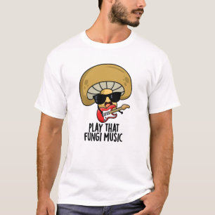 Play That Fungi Music Funny Mushroom Pun  T-Shirt