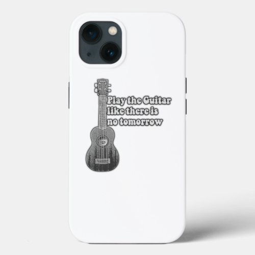 Play the guitar like there is no tomorrow iPhone 13 case