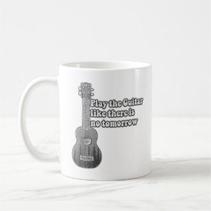Play the guitar like there is no tomorrow coffee mug