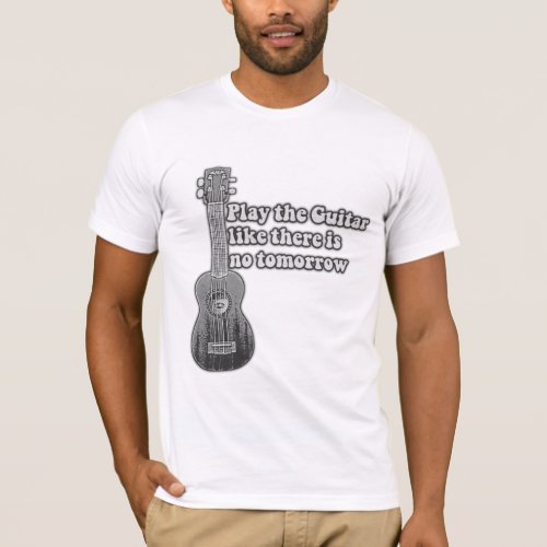 Play the guitar like there is no tomorrow T_Shirt