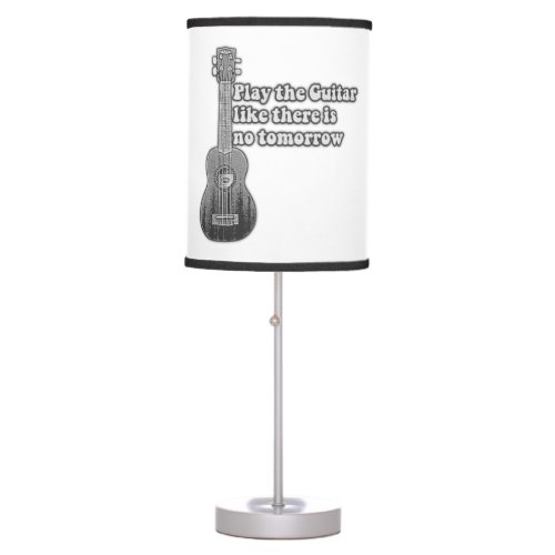 Play the guitar like there is no tomorrow table lamp